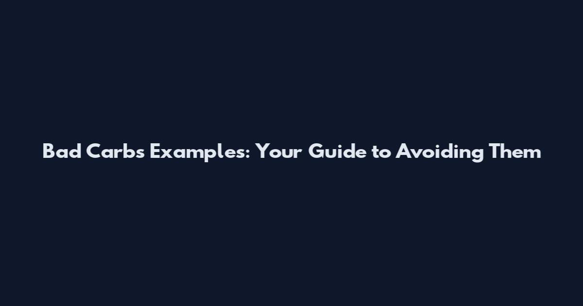 Bad Carbs Examples: Your Guide to Avoiding Them