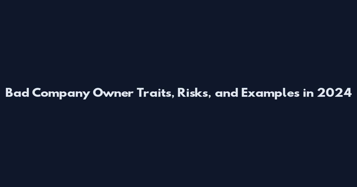 Bad Company Owner Traits, Risks, and Examples in 2024
