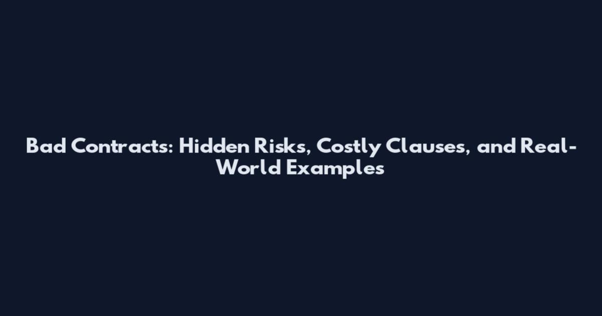 Bad Contracts: Hidden Risks, Costly Clauses, and Real-World Examples