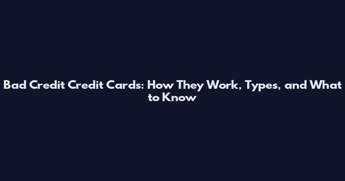 Bad Credit Credit Cards: How They Work, Types, and What to Know