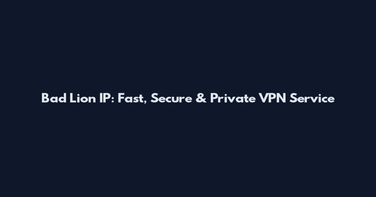 Bad Lion IP: Fast, Secure & Private VPN Service
