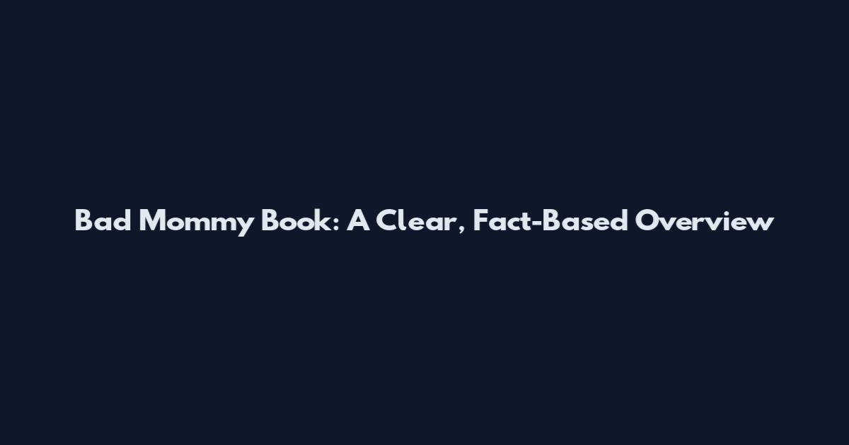 Bad Mommy Book: A Clear, Fact-Based Overview
