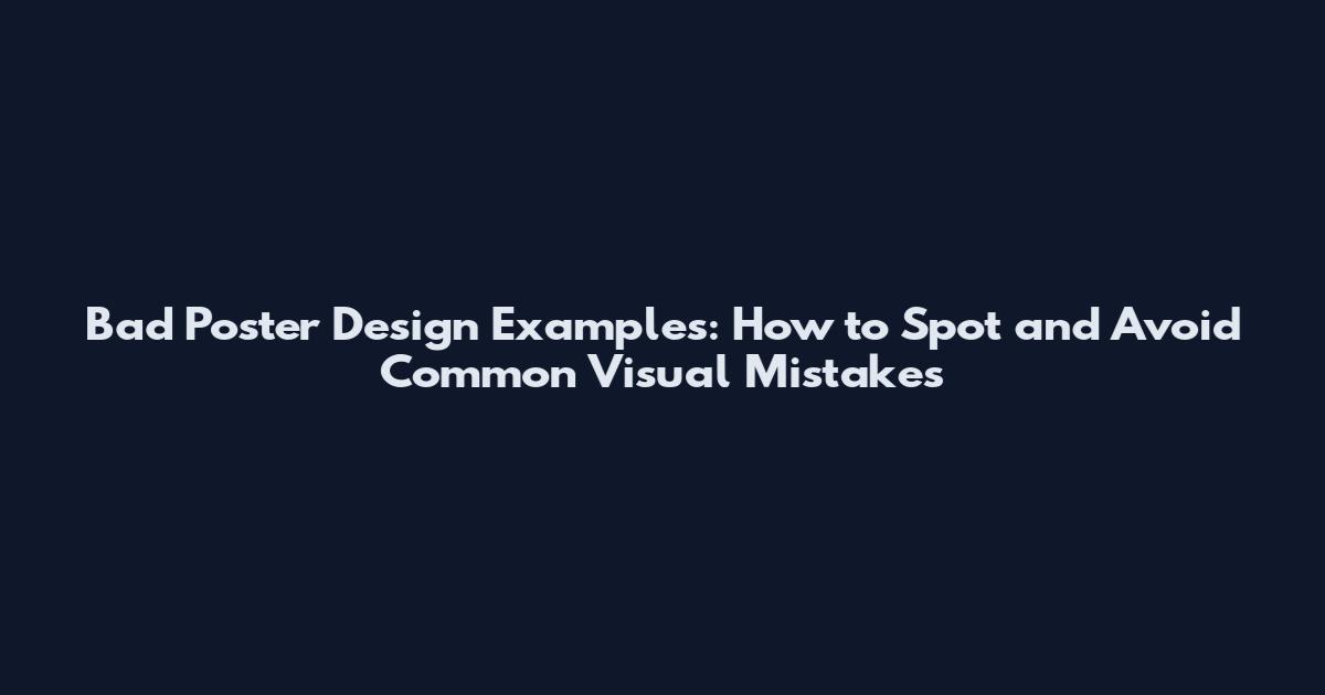Bad Poster Design Examples: How to Spot and Avoid Common Visual Mistakes