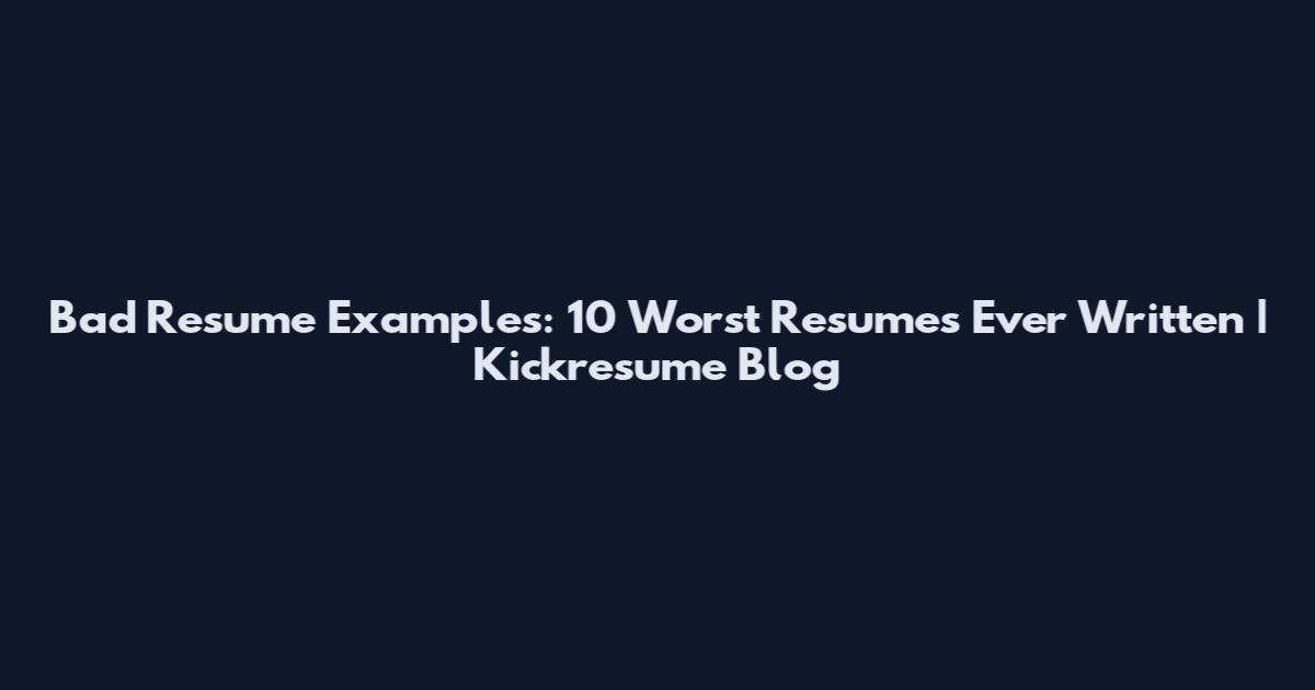 Bad Resume Examples: 10 Worst Resumes Ever Written | Kickresume Blog