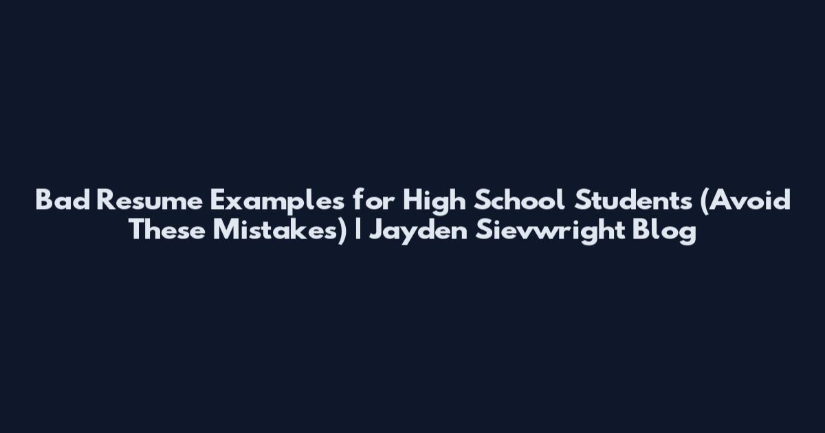 Bad Resume Examples for High School Students (Avoid These Mistakes) | Jayden Sievwright Blog