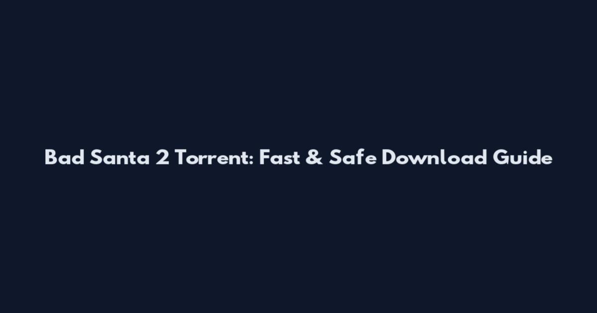 Bad Santa 2 Torrent: Fast & Safe Download Guide