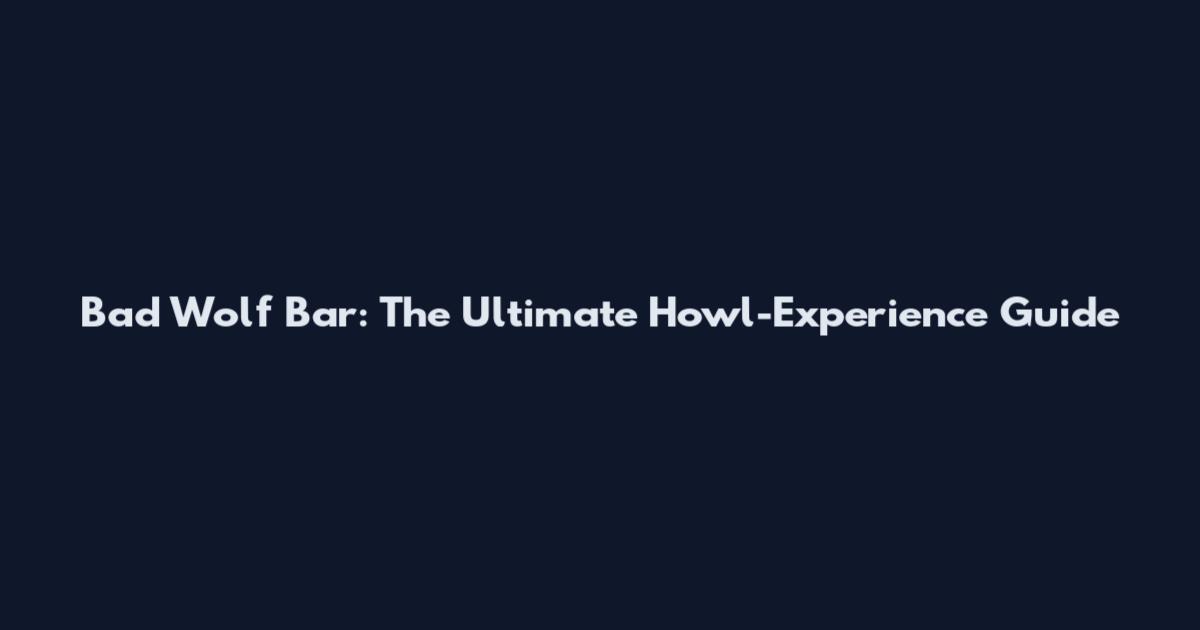 Bad Wolf Bar: The Ultimate Howl-Experience Guide