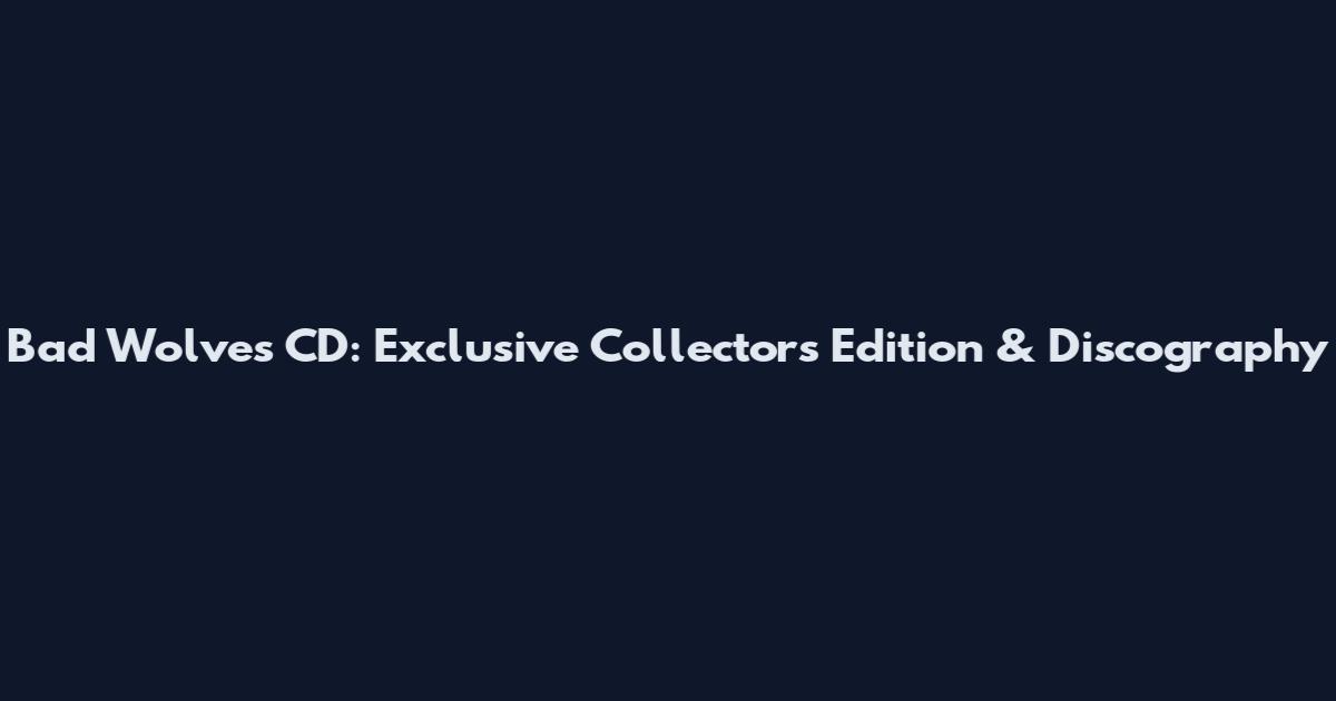 Bad Wolves CD: Exclusive Collector's Edition & Discography