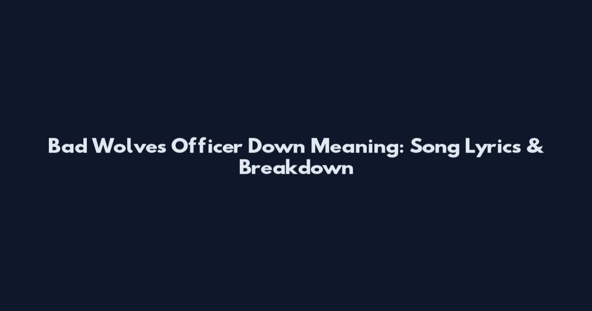 Bad Wolves Officer Down Meaning: Song Lyrics & Breakdown