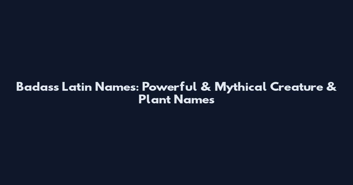 Badass Latin Names: Powerful & Mythical Creature & Plant Names