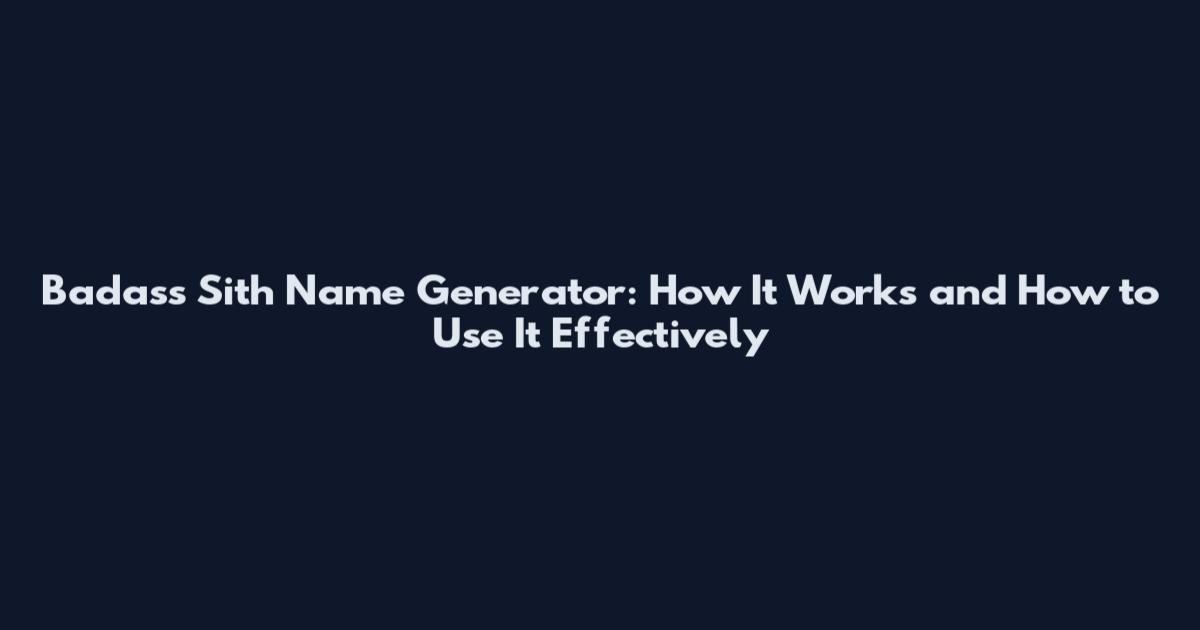 Badass Sith Name Generator: How It Works and How to Use It Effectively