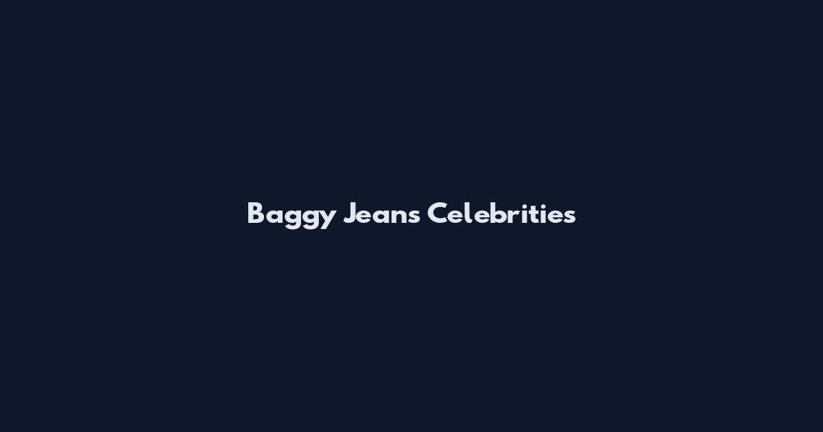 Baggy Jeans Celebrities