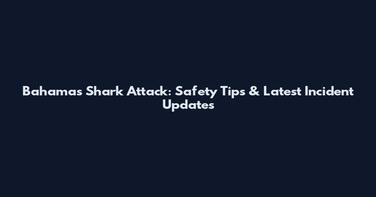 Bahamas Shark Attack: Safety Tips & Latest Incident Updates