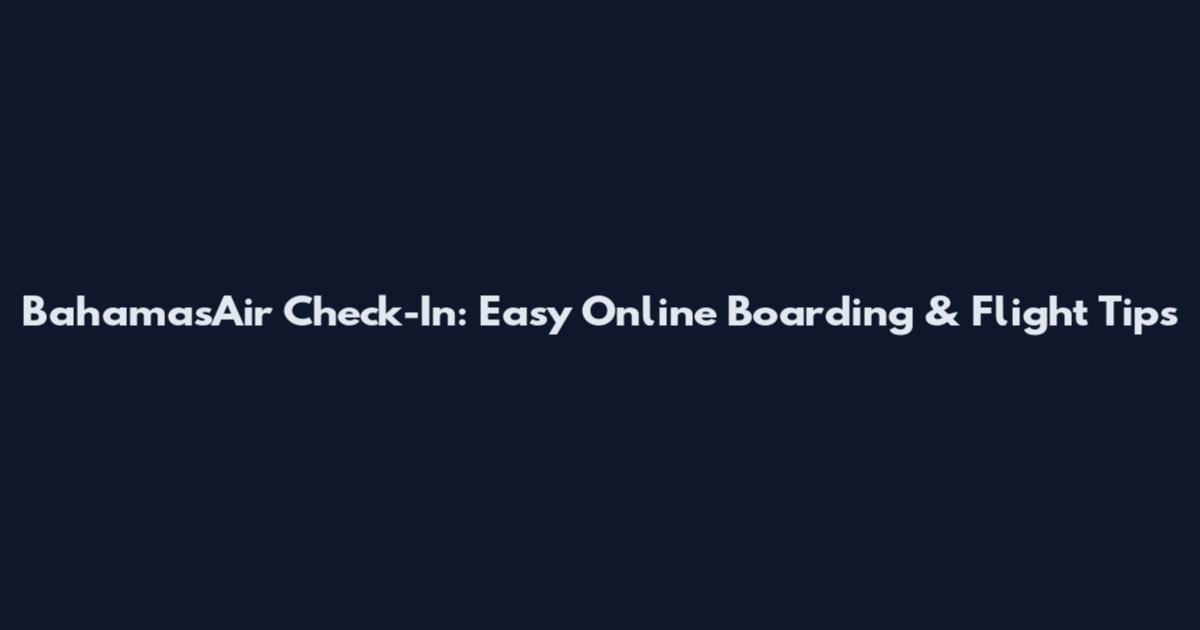 BahamasAir Check-In: Easy Online Boarding & Flight Tips