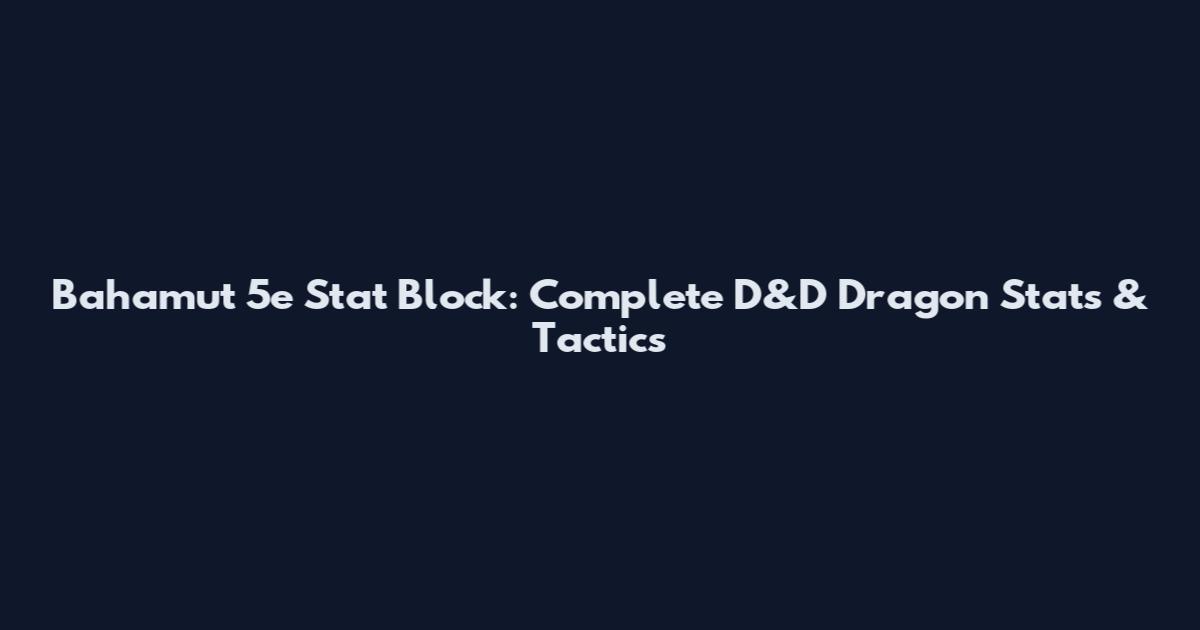 Bahamut 5e Stat Block: Complete D&D Dragon Stats & Tactics