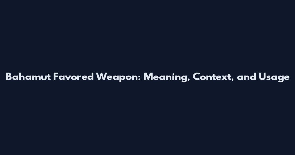 Bahamut Favored Weapon: Meaning, Context, and Usage