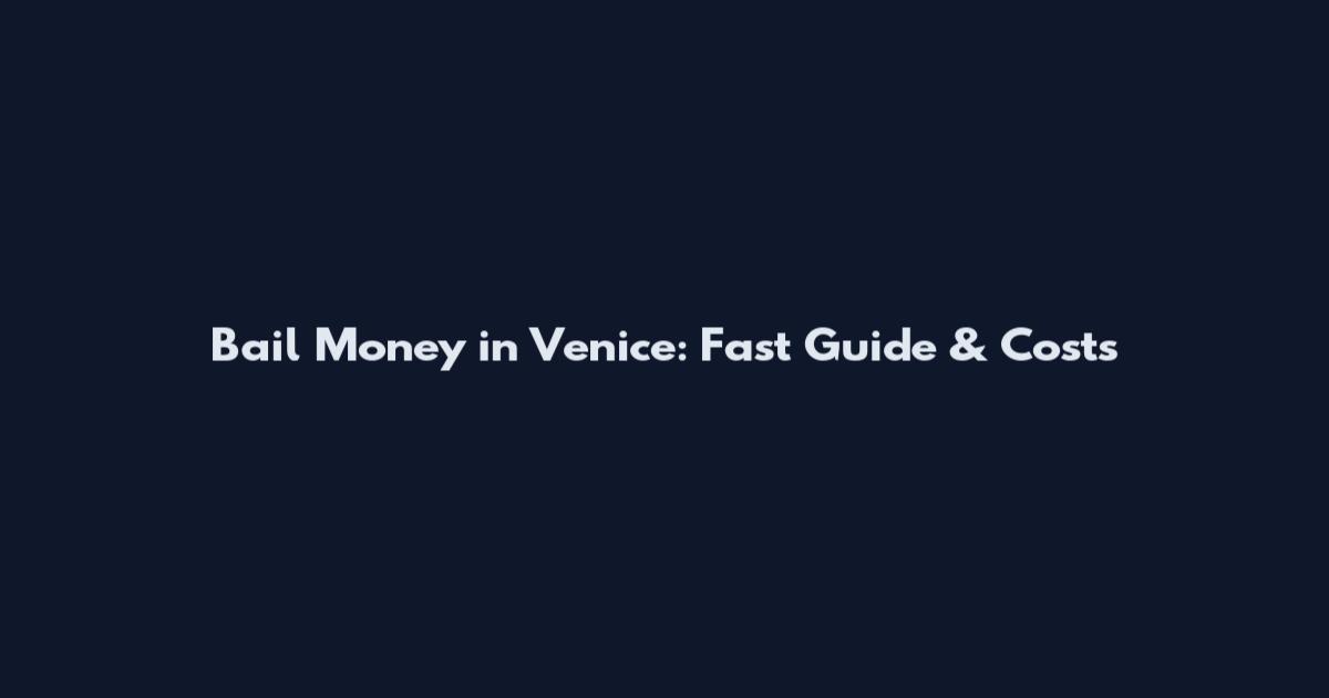 Bail Money in Venice: Fast Guide & Costs
