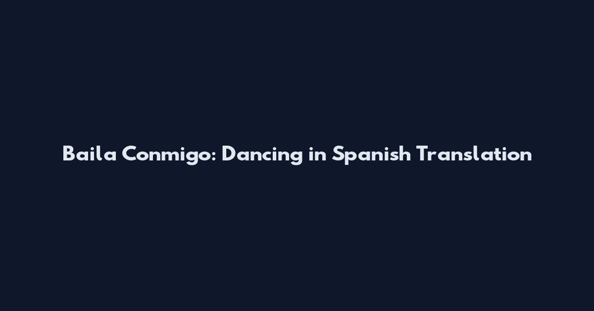 Baila Conmigo: Dancing in Spanish Translation