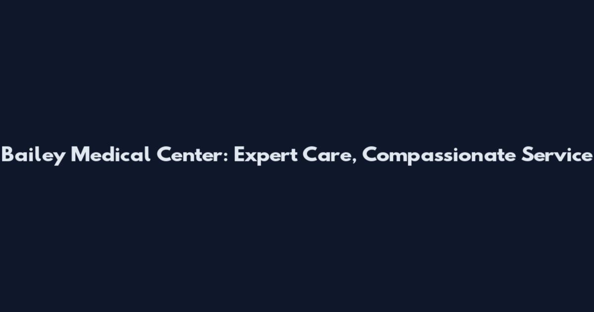 Bailey Medical Center: Expert Care, Compassionate Service