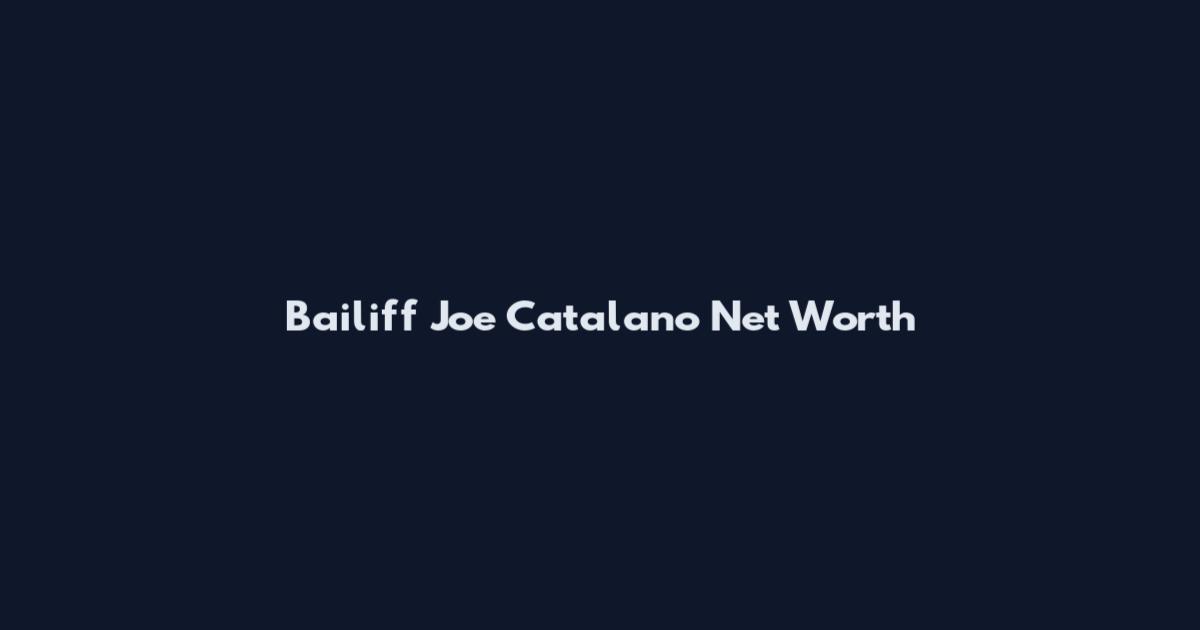 Bailiff Joe Catalano Net Worth