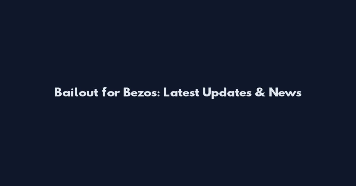 Bailout for Bezos: Latest Updates & News