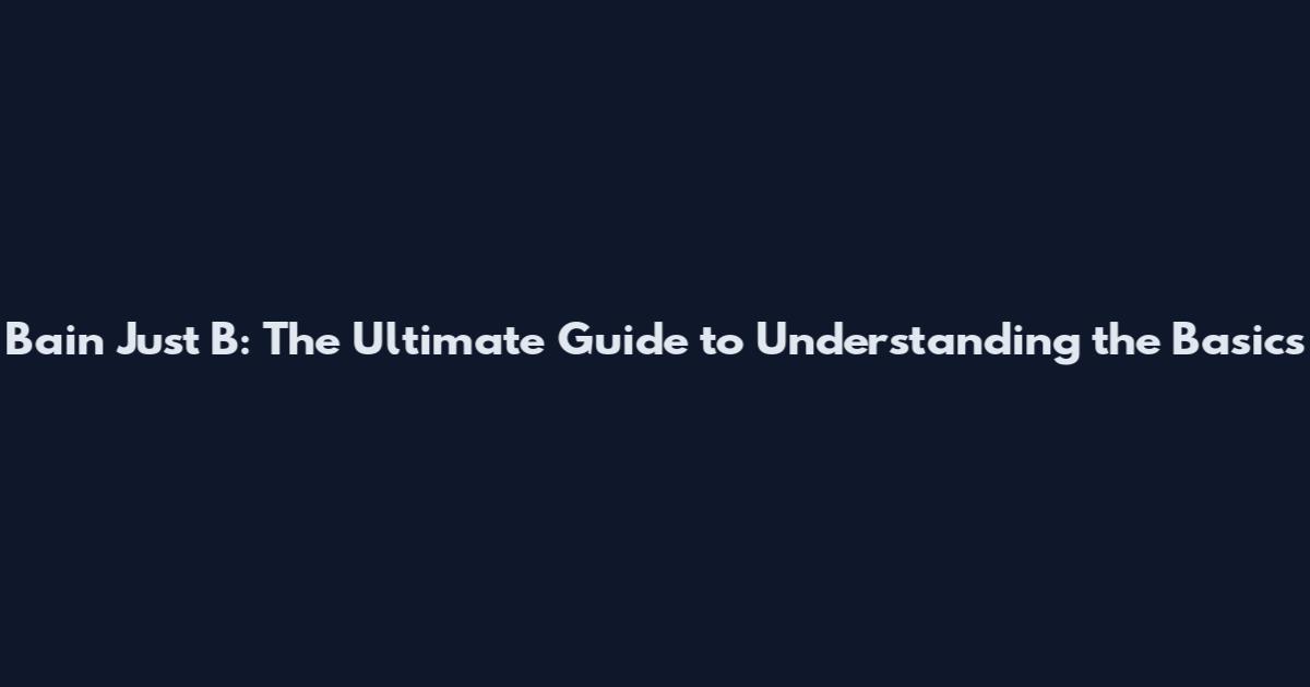 Bain Just B: The Ultimate Guide to Understanding the Basics