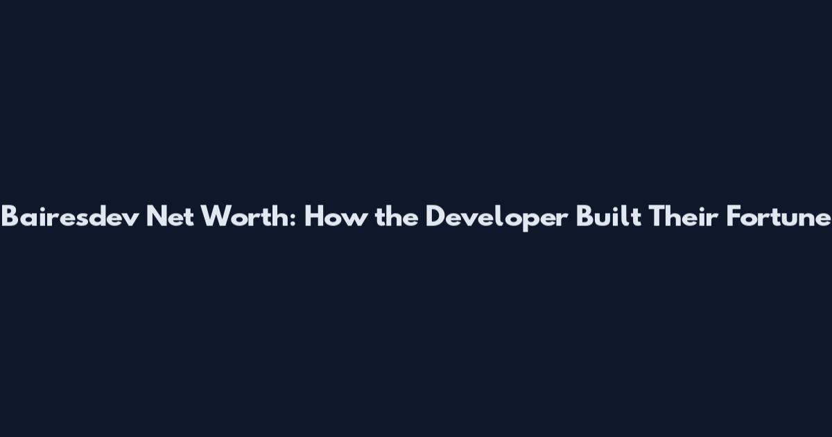 Bairesdev Net Worth: How the Developer Built Their Fortune