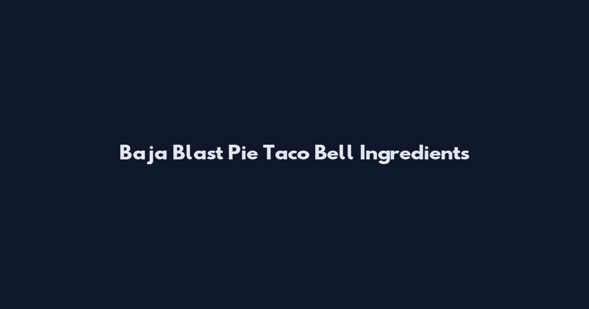 Baja Blast Pie Taco Bell Ingredients