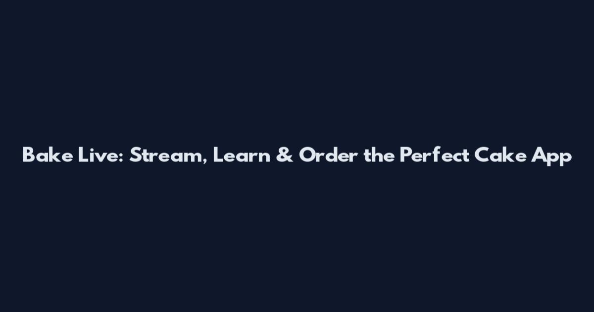 Bake Live: Stream, Learn & Order the Perfect Cake App