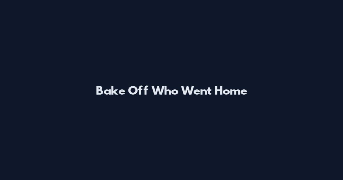 Bake Off Who Went Home