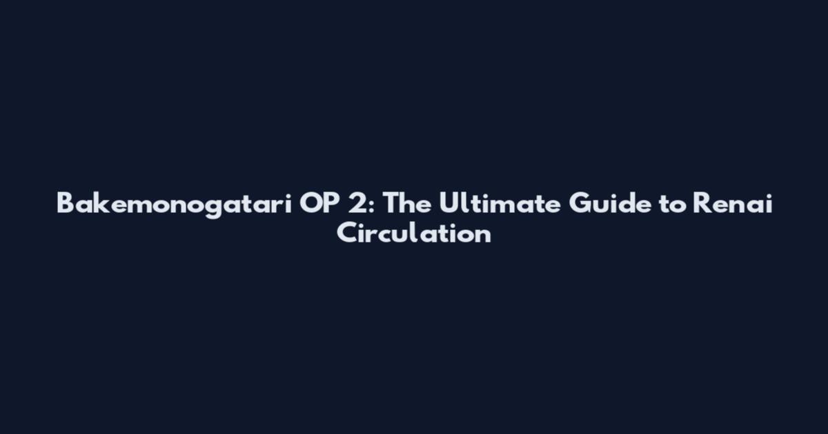 Bakemonogatari OP 2: The Ultimate Guide to Renai Circulation