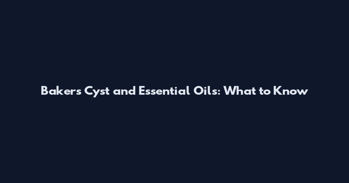 Baker's Cyst and Essential Oils: What to Know