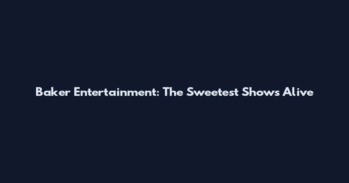 Baker Entertainment: The Sweetest Shows Alive