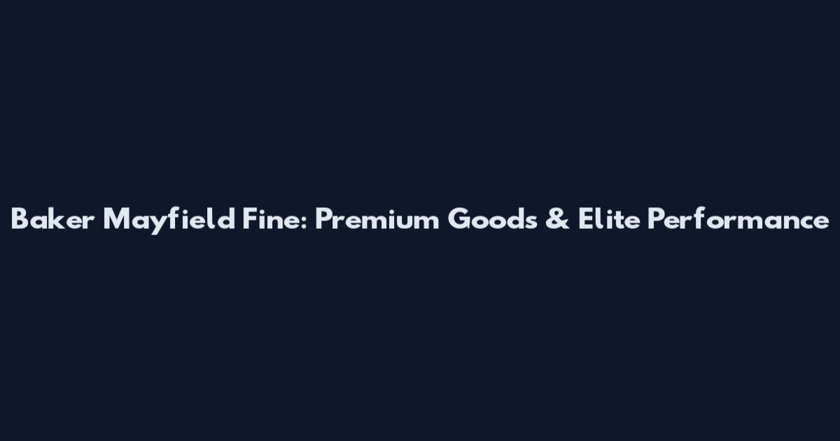 Baker Mayfield Fine: Premium Goods & Elite Performance