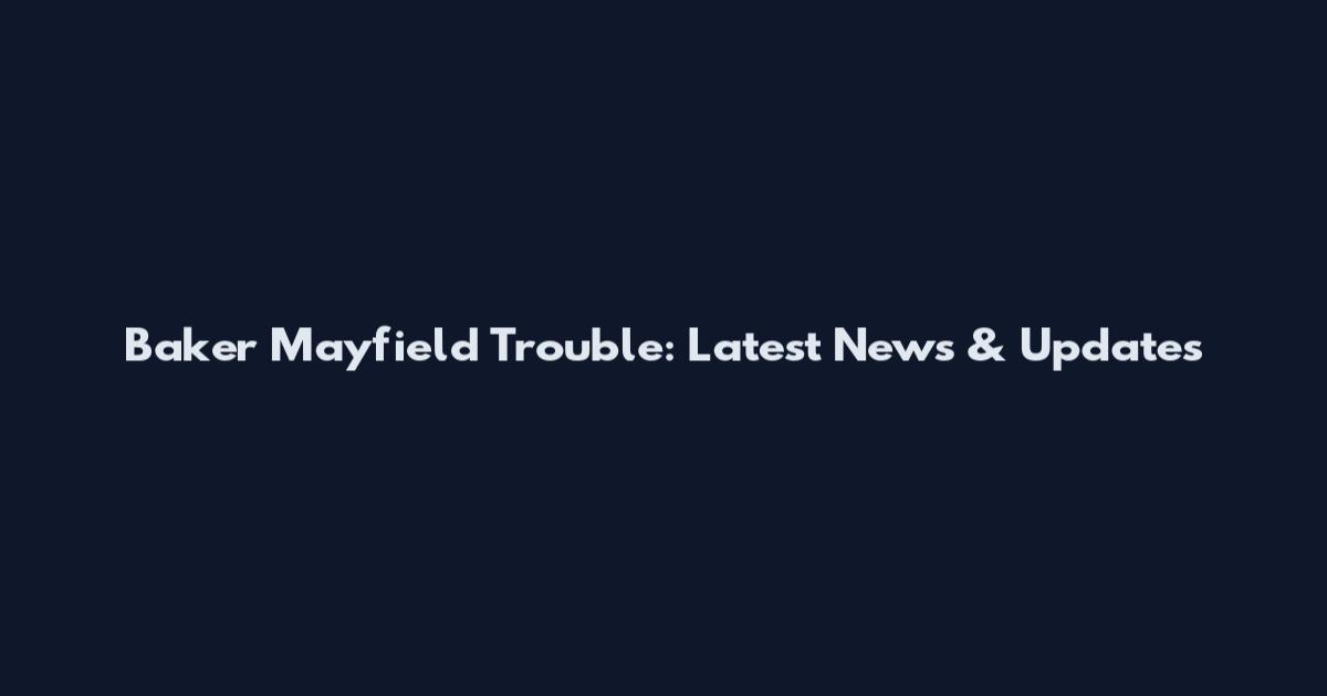 Baker Mayfield Trouble: Latest News & Updates