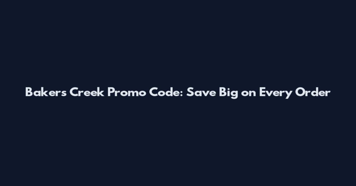 Bakers Creek Promo Code: Save Big on Every Order