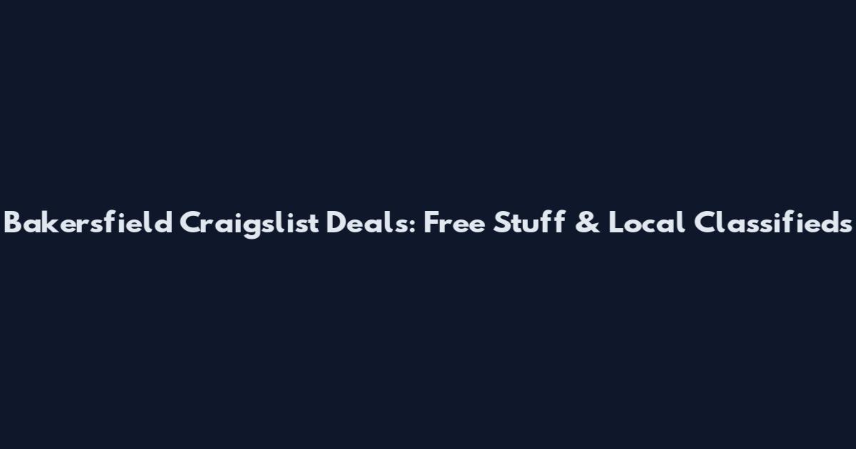 Bakersfield Craigslist Deals: Free Stuff & Local Classifieds
