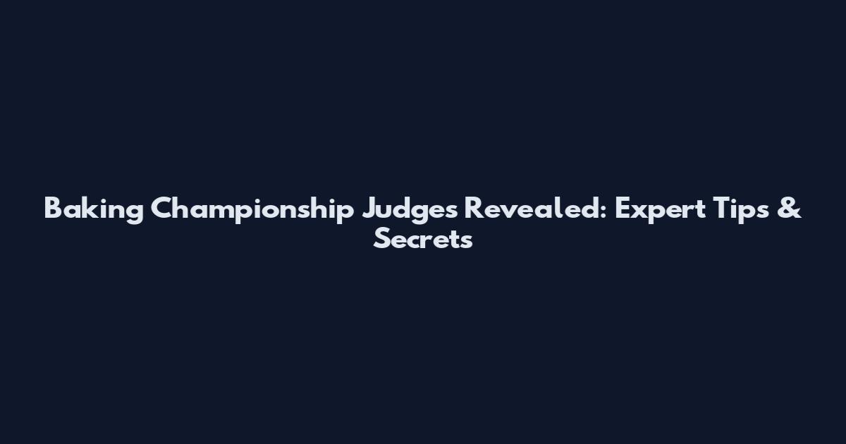 Baking Championship Judges Revealed: Expert Tips & Secrets