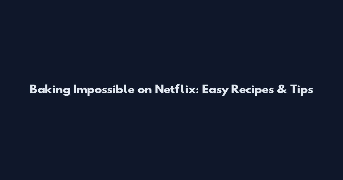 Baking Impossible on Netflix: Easy Recipes & Tips