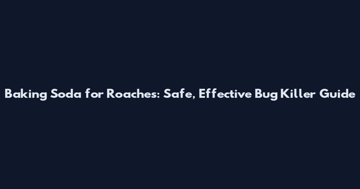 Baking Soda for Roaches: Safe, Effective Bug Killer Guide