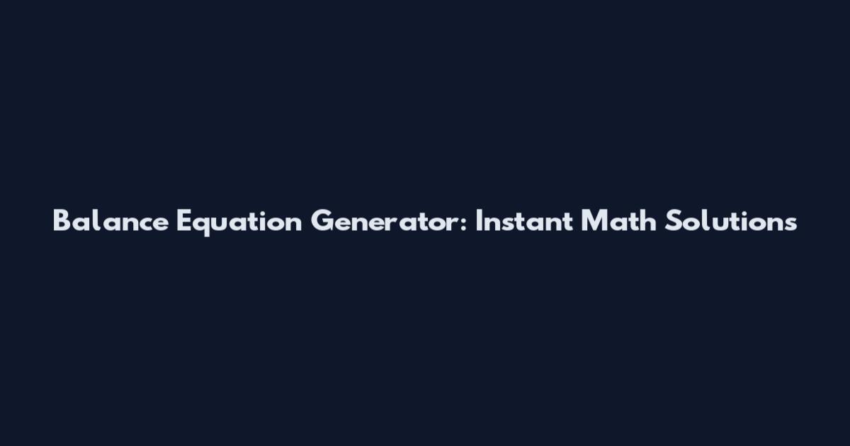 Balance Equation Generator: Instant Math Solutions