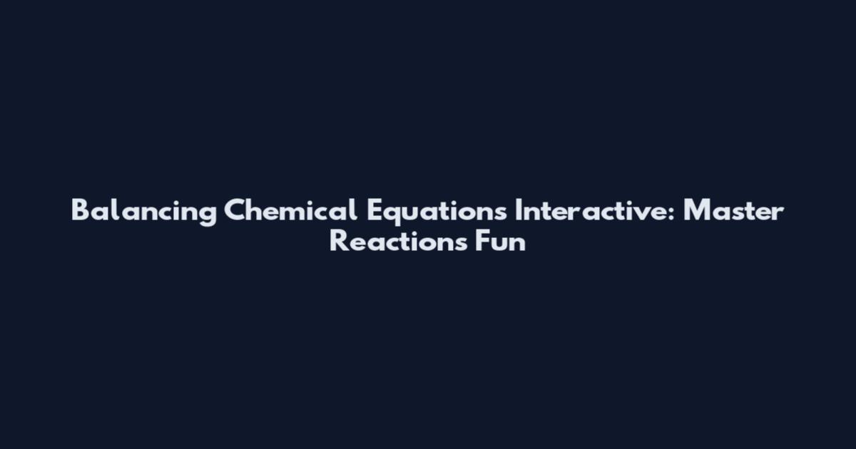 Balancing Chemical Equations Interactive: Master Reactions Fun