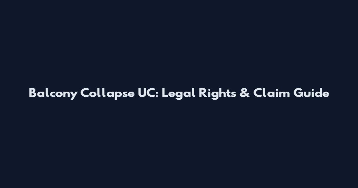 Balcony Collapse UC: Legal Rights & Claim Guide