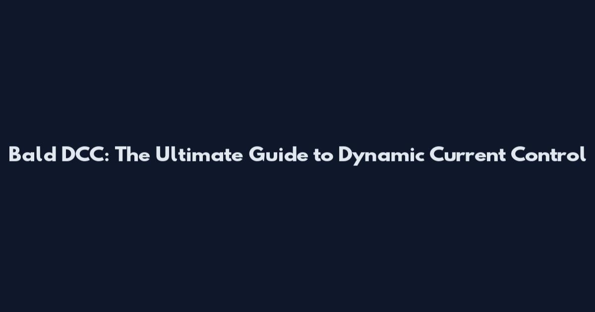 Bald DCC: The Ultimate Guide to Dynamic Current Control