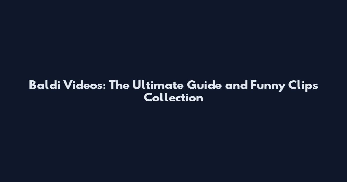 Baldi Videos: The Ultimate Guide and Funny Clips Collection