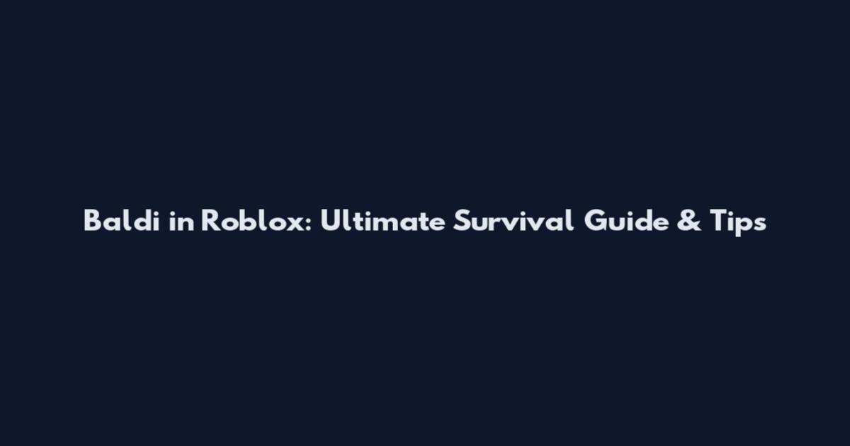Baldi in Roblox: Ultimate Survival Guide & Tips
