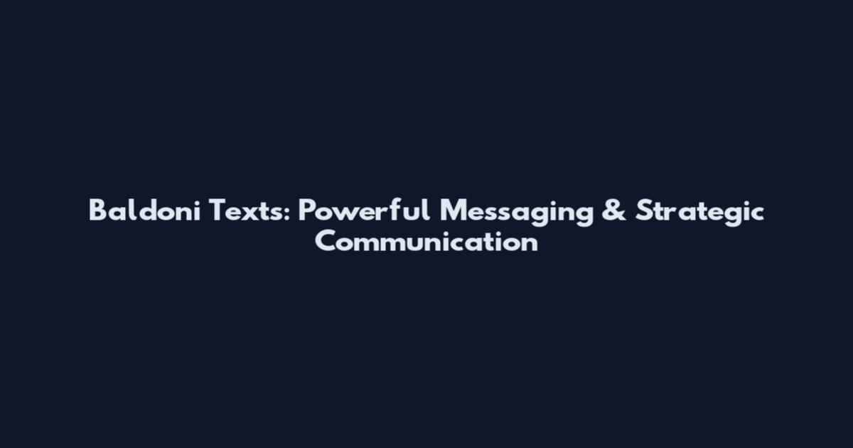 Baldoni Texts: Powerful Messaging & Strategic Communication
