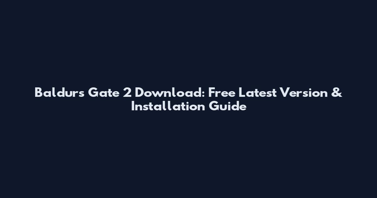 Baldur's Gate 2 Download: Free Latest Version & Installation Guide
