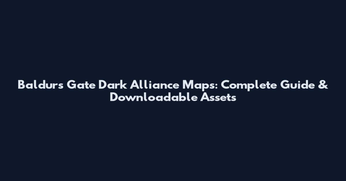 Baldur's Gate Dark Alliance Maps: Complete Guide & Downloadable Assets