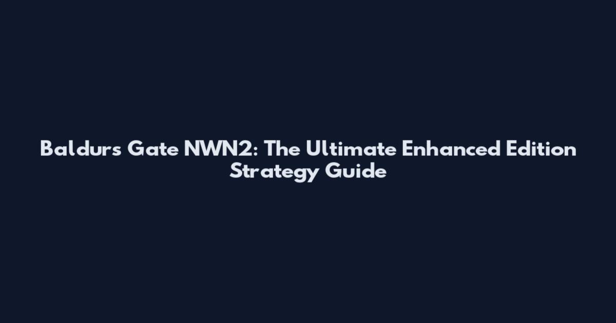 Baldur's Gate NWN2: The Ultimate Enhanced Edition Strategy Guide